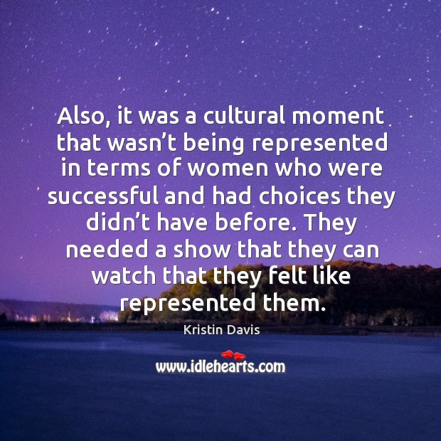 They needed a show that they can watch that they felt like represented them. Kristin Davis Picture Quote