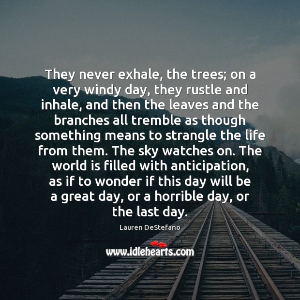 They never exhale, the trees; on a very windy day, they rustle Lauren DeStefano Picture Quote