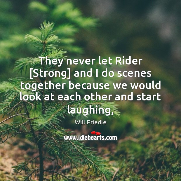 They never let Rider [Strong] and I do scenes together because we Will Friedle Picture Quote