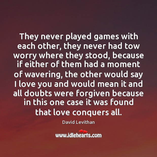 They never played games with each other, they never had tow worry David Levithan Picture Quote