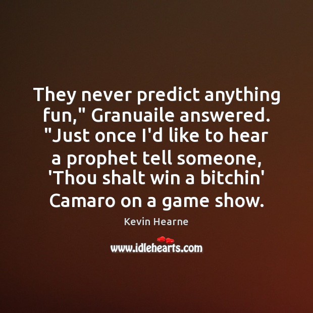 They never predict anything fun,” Granuaile answered. “Just once I’d like to Image