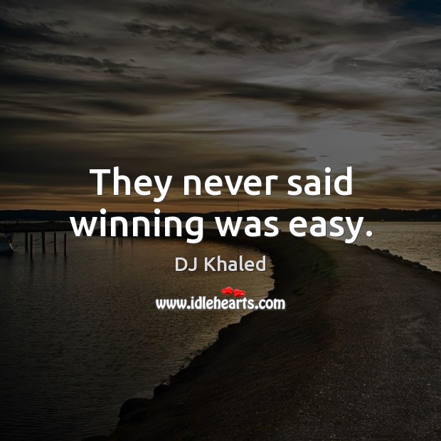 They never said winning was easy. DJ Khaled Picture Quote