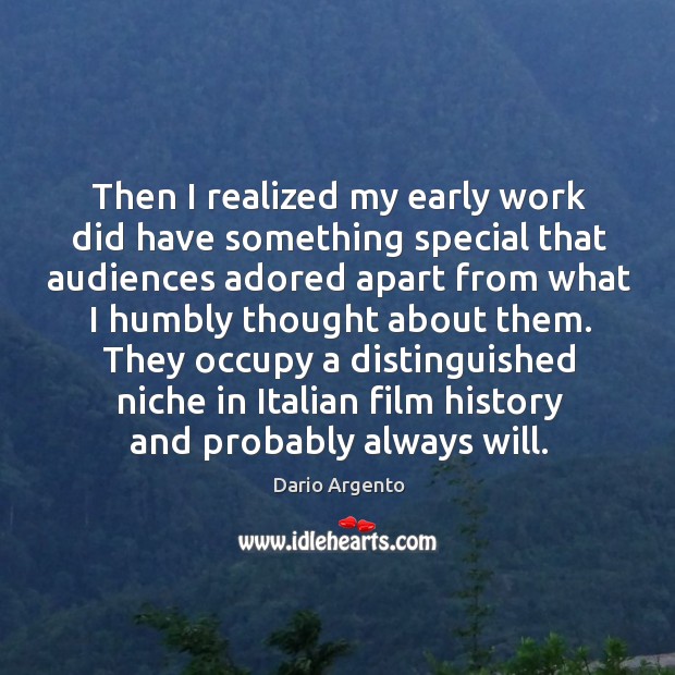 They occupy a distinguished niche in italian film history and probably always will. Dario Argento Picture Quote