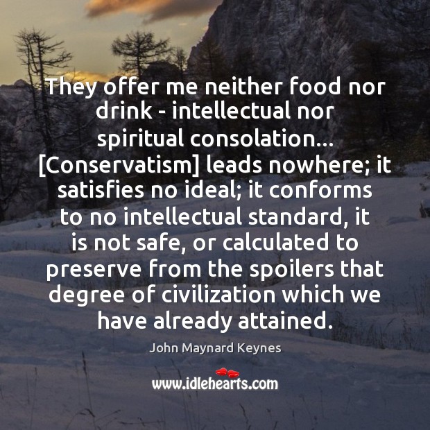 They offer me neither food nor drink – intellectual nor spiritual consolation… [ John Maynard Keynes Picture Quote