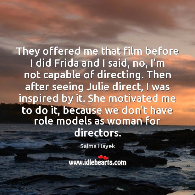 They offered me that film before I did Frida and I said, Salma Hayek Picture Quote