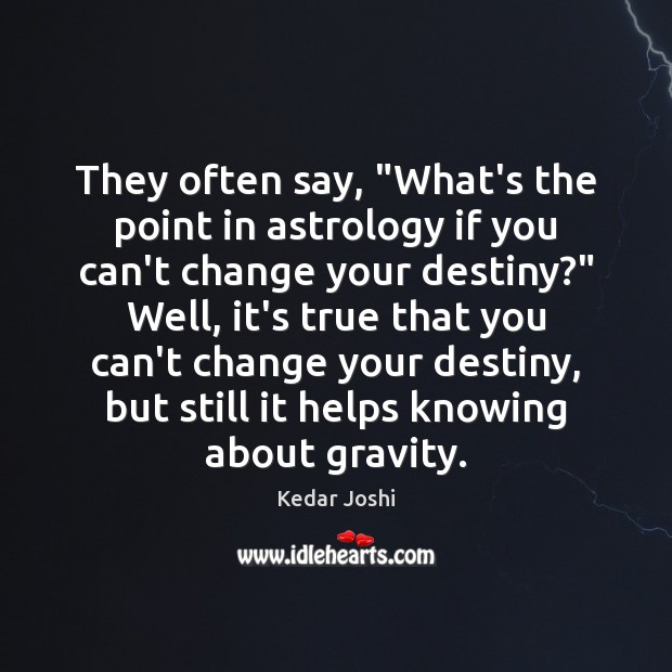 They often say, “What’s the point in astrology if you can’t change Kedar Joshi Picture Quote