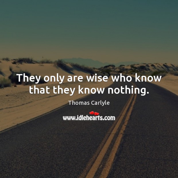 They only are wise who know that they know nothing. Wise Quotes Image