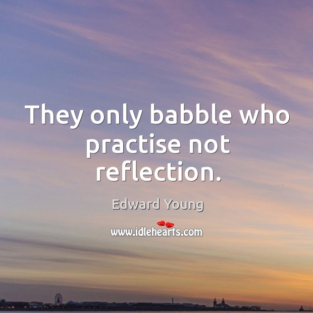 They only babble who practise not reflection. Image
