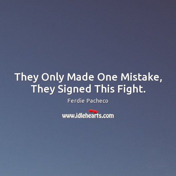 They Only Made One Mistake, They Signed This Fight. Ferdie Pacheco Picture Quote