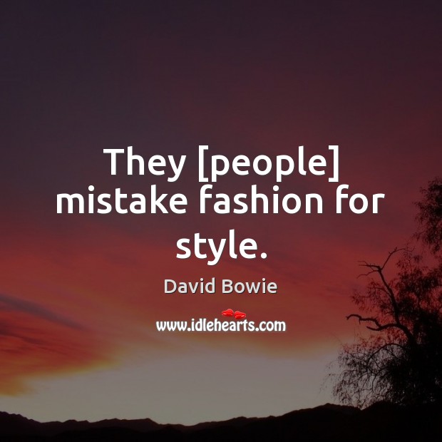 They [people] mistake fashion for style. David Bowie Picture Quote