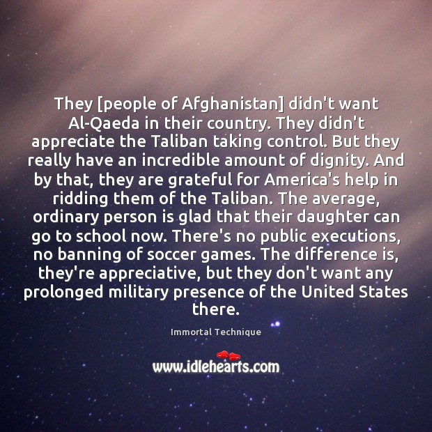 They [people of Afghanistan] didn’t want Al-Qaeda in their country. They didn’t Immortal Technique Picture Quote