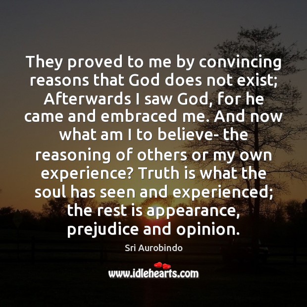 They proved to me by convincing reasons that God does not exist; Sri Aurobindo Picture Quote