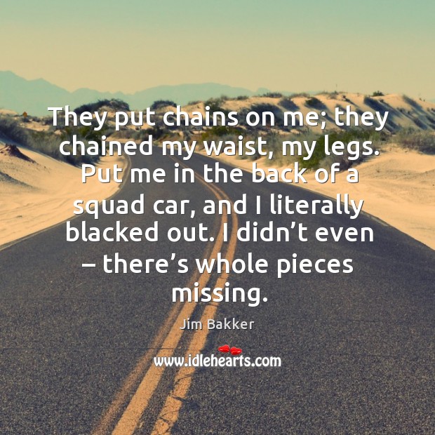 They put chains on me; they chained my waist, my legs. Put me in the back of a squad car Image