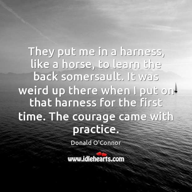 They put me in a harness, like a horse, to learn the Donald O’Connor Picture Quote