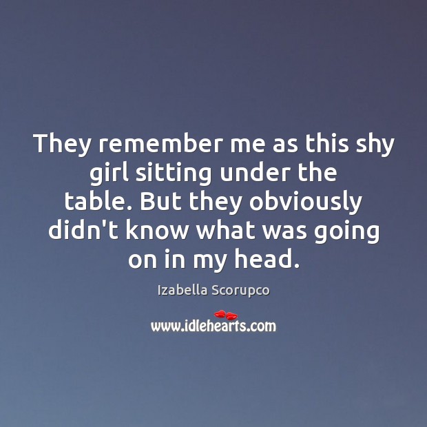 They remember me as this shy girl sitting under the table. But Izabella Scorupco Picture Quote