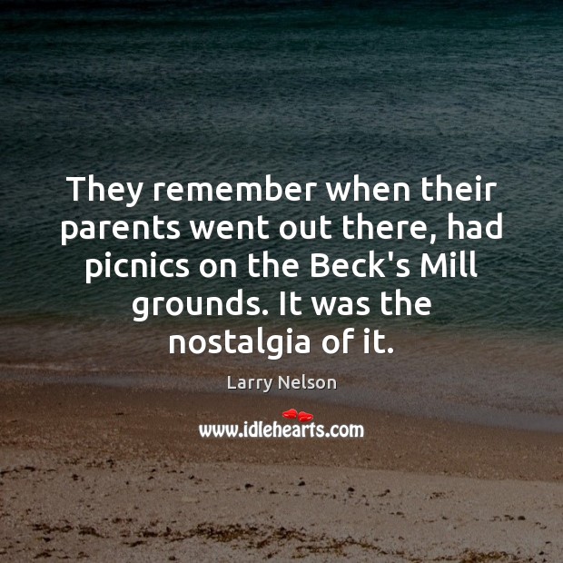 They remember when their parents went out there, had picnics on the Image