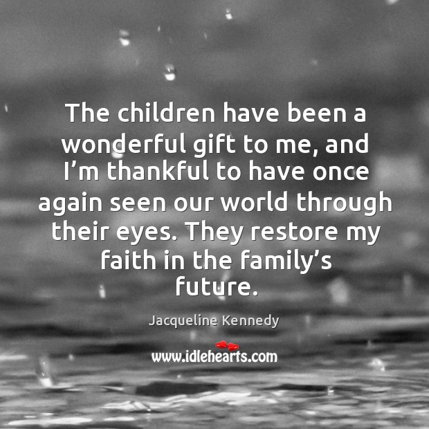 They restore my faith in the family’s future. Jacqueline Kennedy Picture Quote