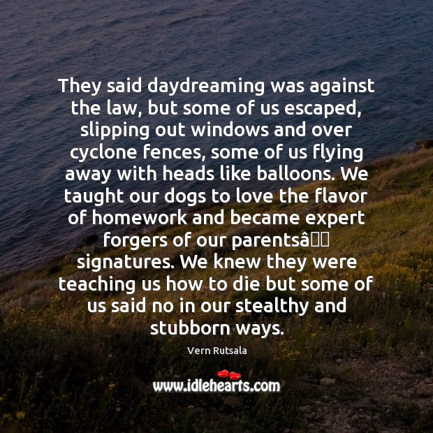 They said daydreaming was against the law, but some of us escaped, Vern Rutsala Picture Quote