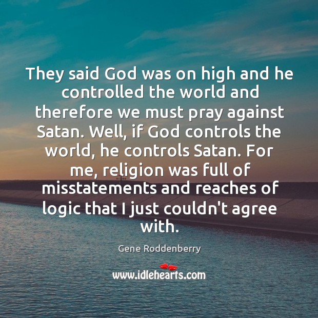 They said God was on high and he controlled the world and Gene Roddenberry Picture Quote
