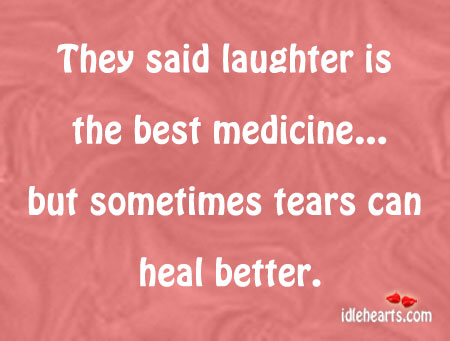 Sometimes tears can heal better Laughter Quotes Image