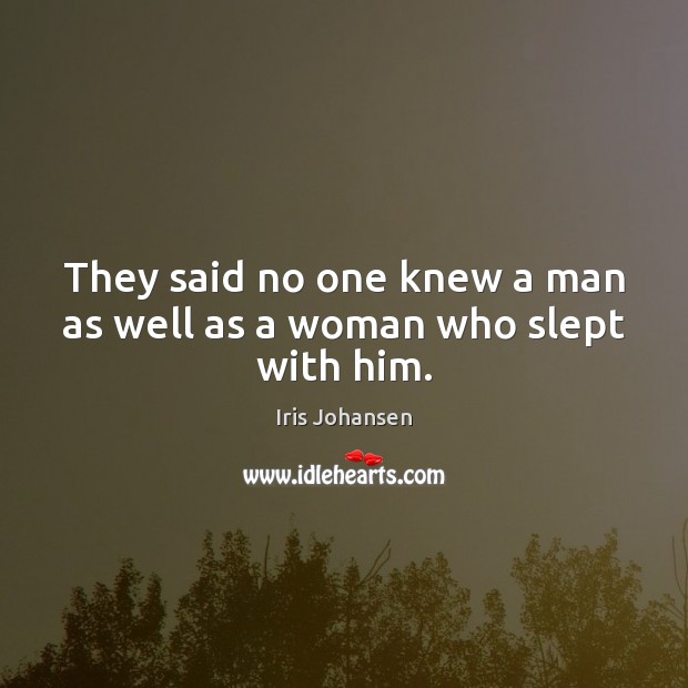 They said no one knew a man as well as a woman who slept with him. Image