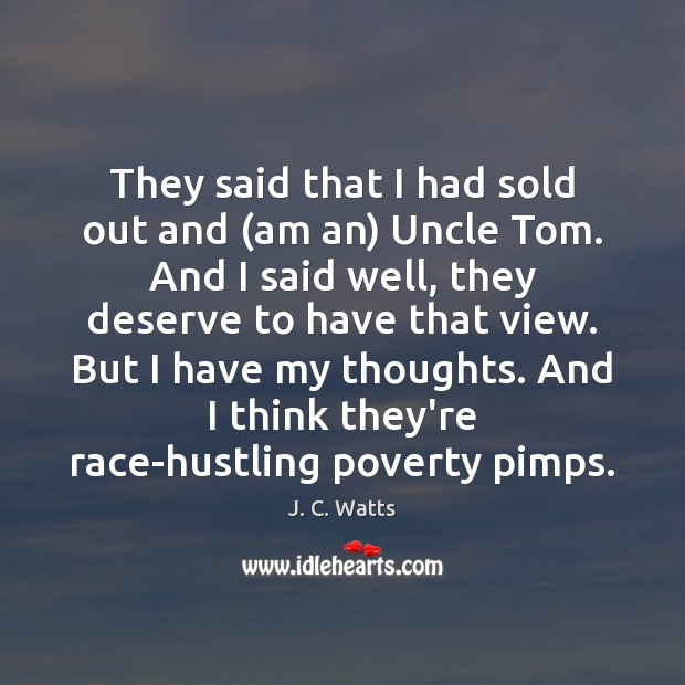 They said that I had sold out and (am an) Uncle Tom. J. C. Watts Picture Quote