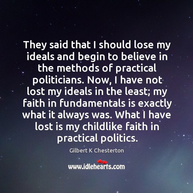They said that I should lose my ideals and begin to believe Gilbert K Chesterton Picture Quote