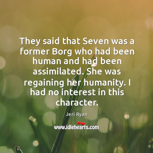 They said that seven was a former borg who had been human and had been assimilated. Humanity Quotes Image