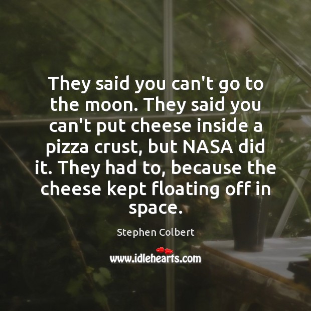 They said you can’t go to the moon. They said you can’t Stephen Colbert Picture Quote