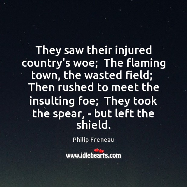 They saw their injured country’s woe;  The flaming town, the wasted field; Philip Freneau Picture Quote