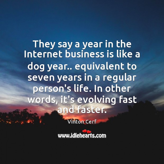 They say a year in the Internet business is like a dog Vinton Cerf Picture Quote