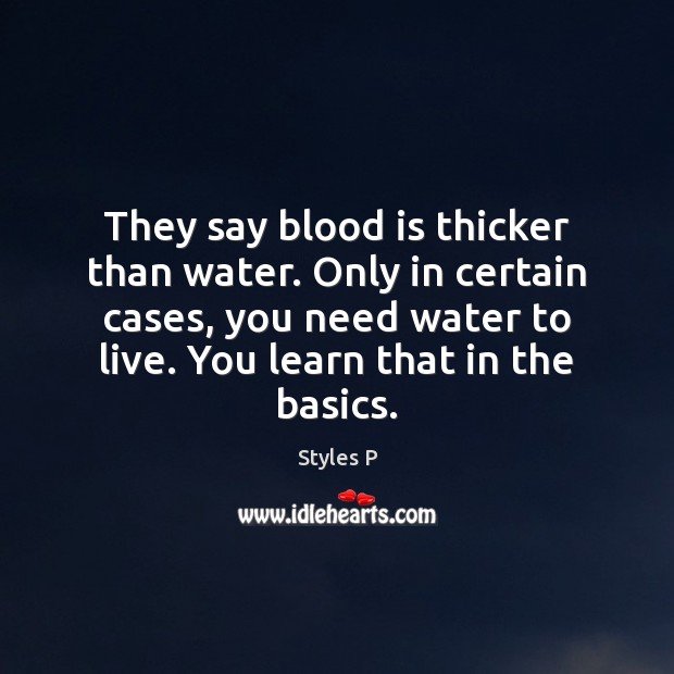 They say blood is thicker than water. Only in certain cases, you Styles P Picture Quote