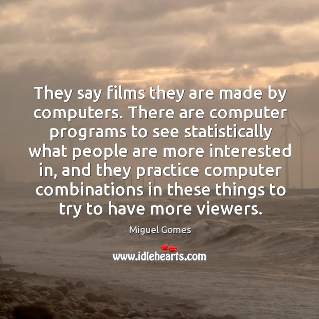 They say films they are made by computers. There are computer programs Image