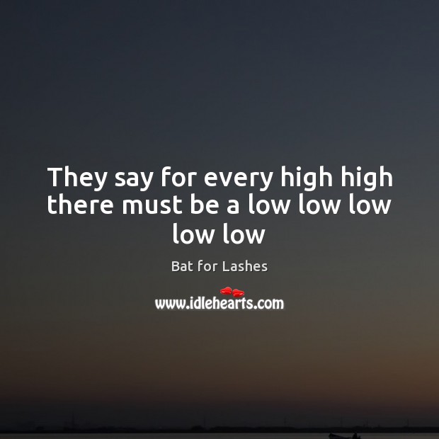 They say for every high high there must be a low low low low low Image