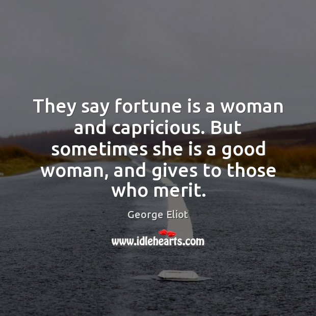 They say fortune is a woman and capricious. But sometimes she is George Eliot Picture Quote