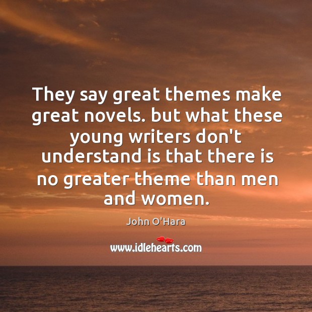 They say great themes make great novels. but what these young writers John O’Hara Picture Quote