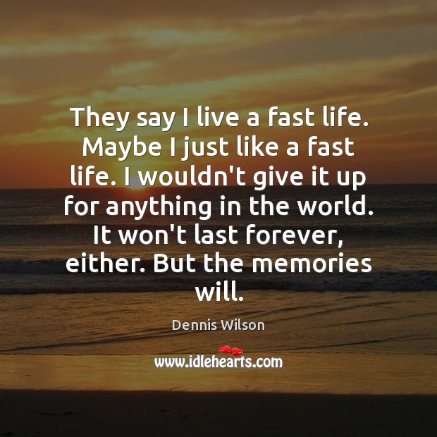 They say I live a fast life. Maybe I just like a Dennis Wilson Picture Quote