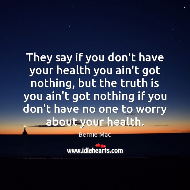 They say if you don’t have your health you ain’t got nothing, Bernie Mac Picture Quote
