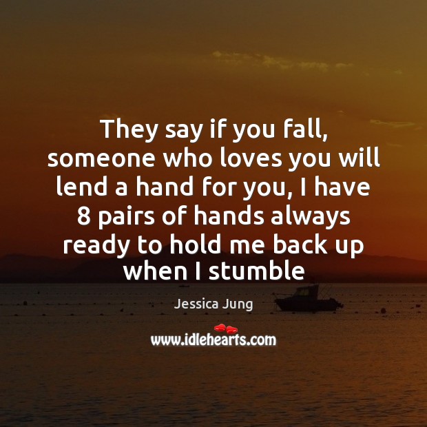 They say if you fall, someone who loves you will lend a Image