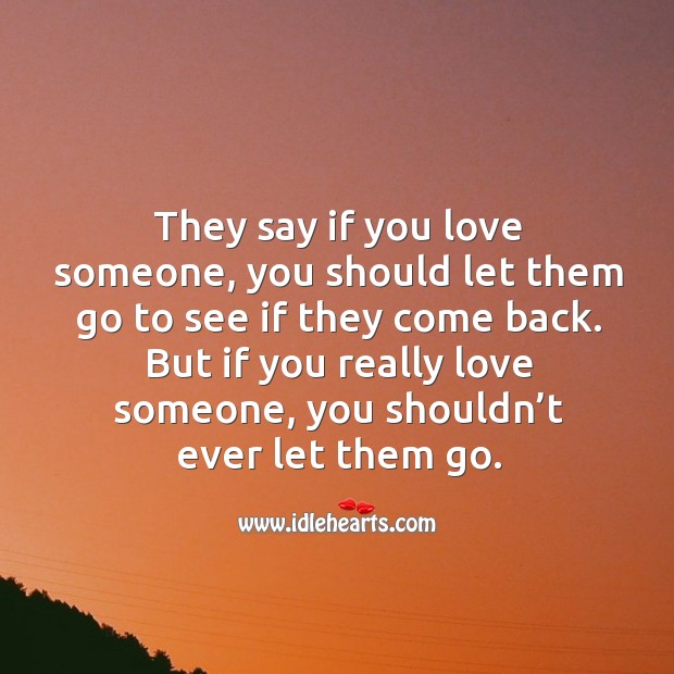 They say if you love someone, you should let them go to see if they come back. Love Someone Quotes Image