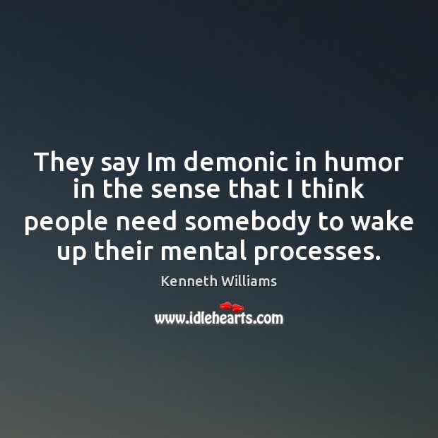 They say Im demonic in humor in the sense that I think Kenneth Williams Picture Quote