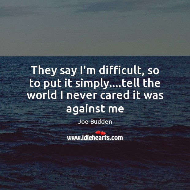They say I’m difficult, so to put it simply….tell the world Joe Budden Picture Quote