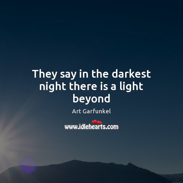 They say in the darkest night there is a light beyond Art Garfunkel Picture Quote