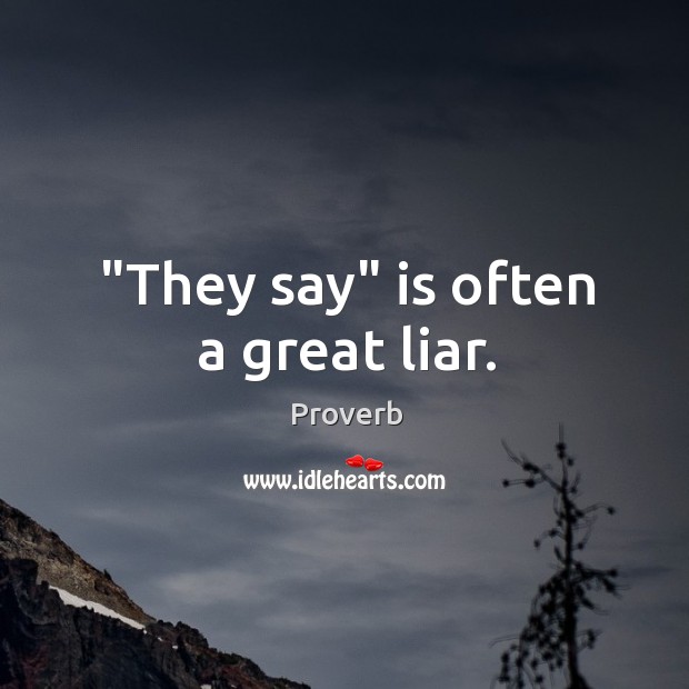 “they say” is often a great liar. Image