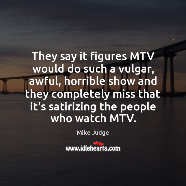 They say it figures MTV would do such a vulgar, awful, horrible Image