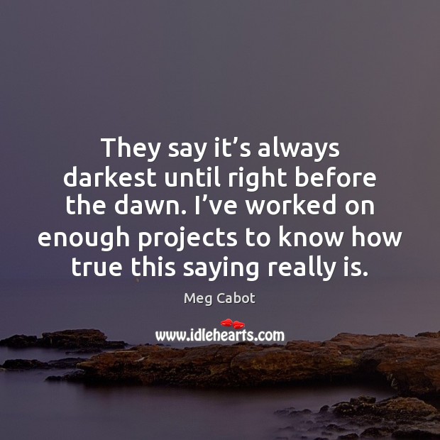 They say it’s always darkest until right before the dawn. I’ Meg Cabot Picture Quote