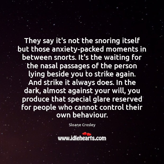 They say it’s not the snoring itself but those anxiety-packed moments in Sloane Crosley Picture Quote