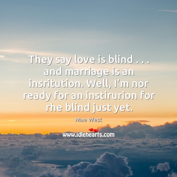 They say love is blind . . . And marriage is an insritution. Well, I’m nor ready for an instirurion for rhe blind just yet. Image