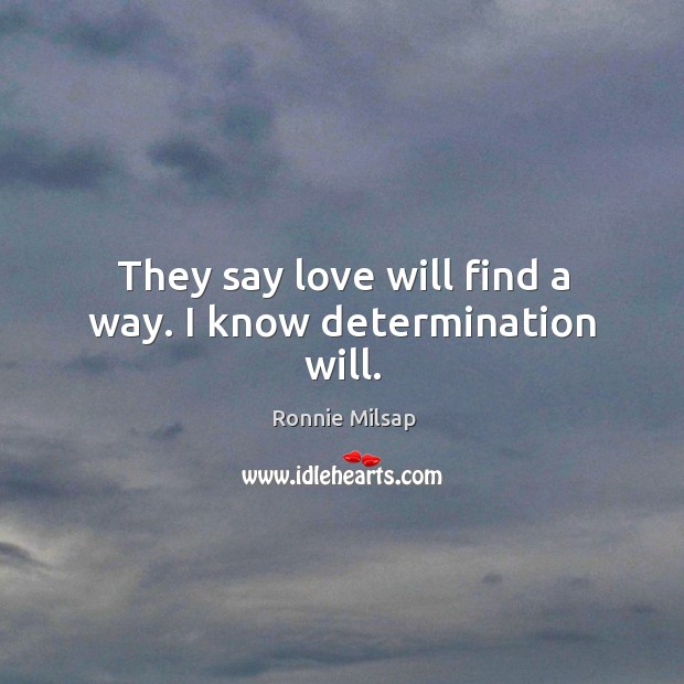 They say love will find a way. I know determination will. Ronnie Milsap Picture Quote