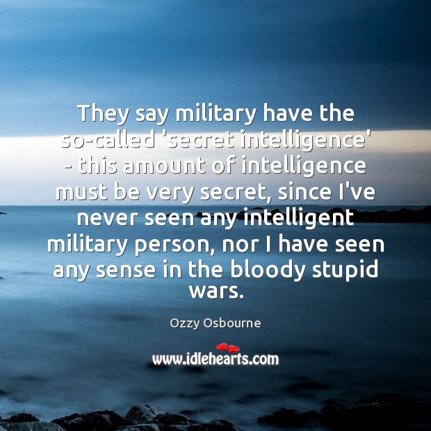 They say military have the so-called ‘secret intelligence’ – this amount of Ozzy Osbourne Picture Quote